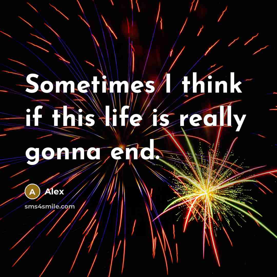 “Sometimes I think if this life is really gonna end.” quote by Alex