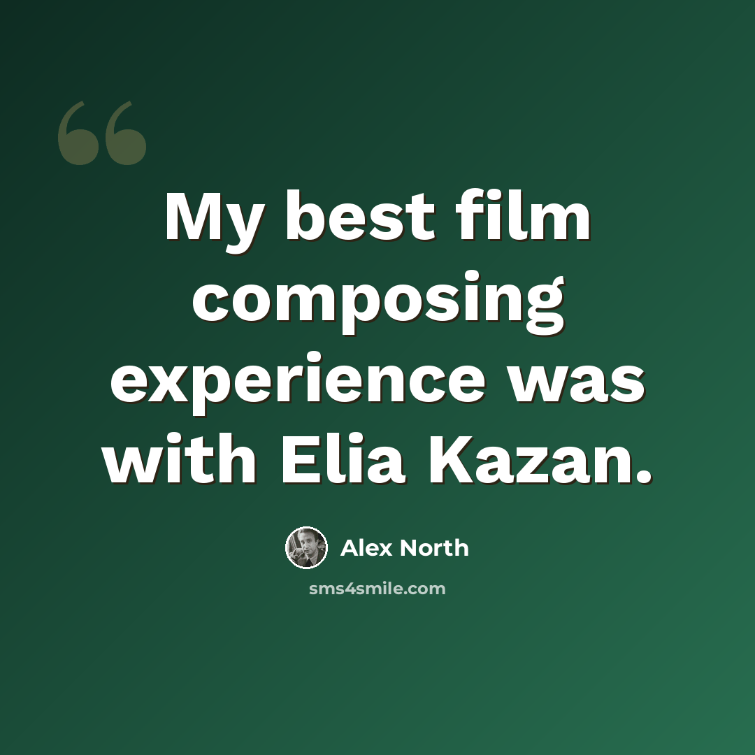 “My best film composing experience was with Elia Kazan.” quote by Alex North