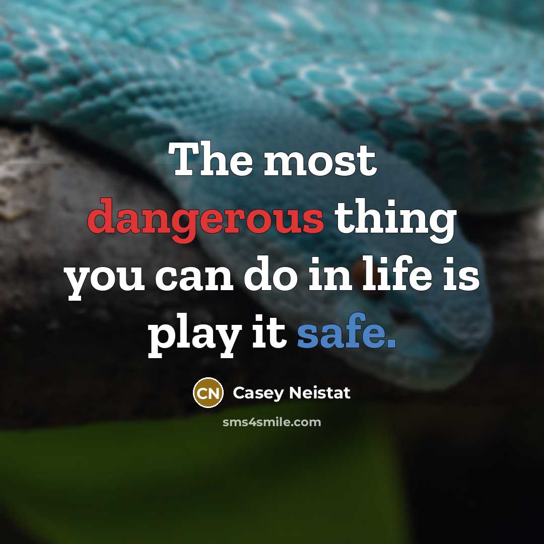 “The most dangerous thing you can do in life is play it safe.” quote by Casey Neistat