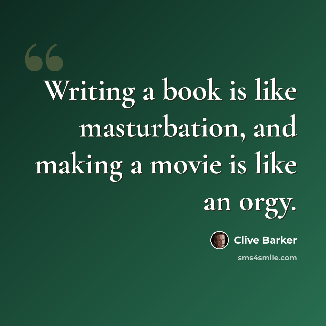 “Writing a book is like masturbation, and making a movie is like an orgy.” quote by Clive Barker