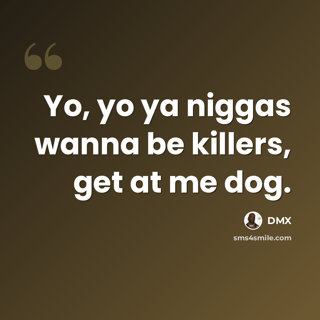 “Yo, yo ya niggas wanna be killers, get at me dog.” quote by Dmx