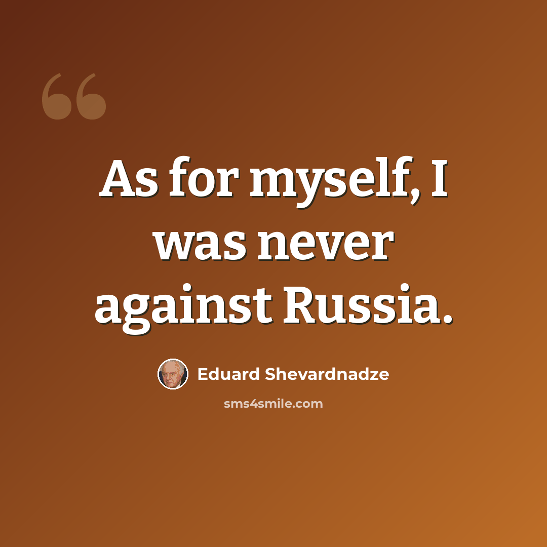“As for myself, I was never against Russia.” quote by Eduard Shevardnadze