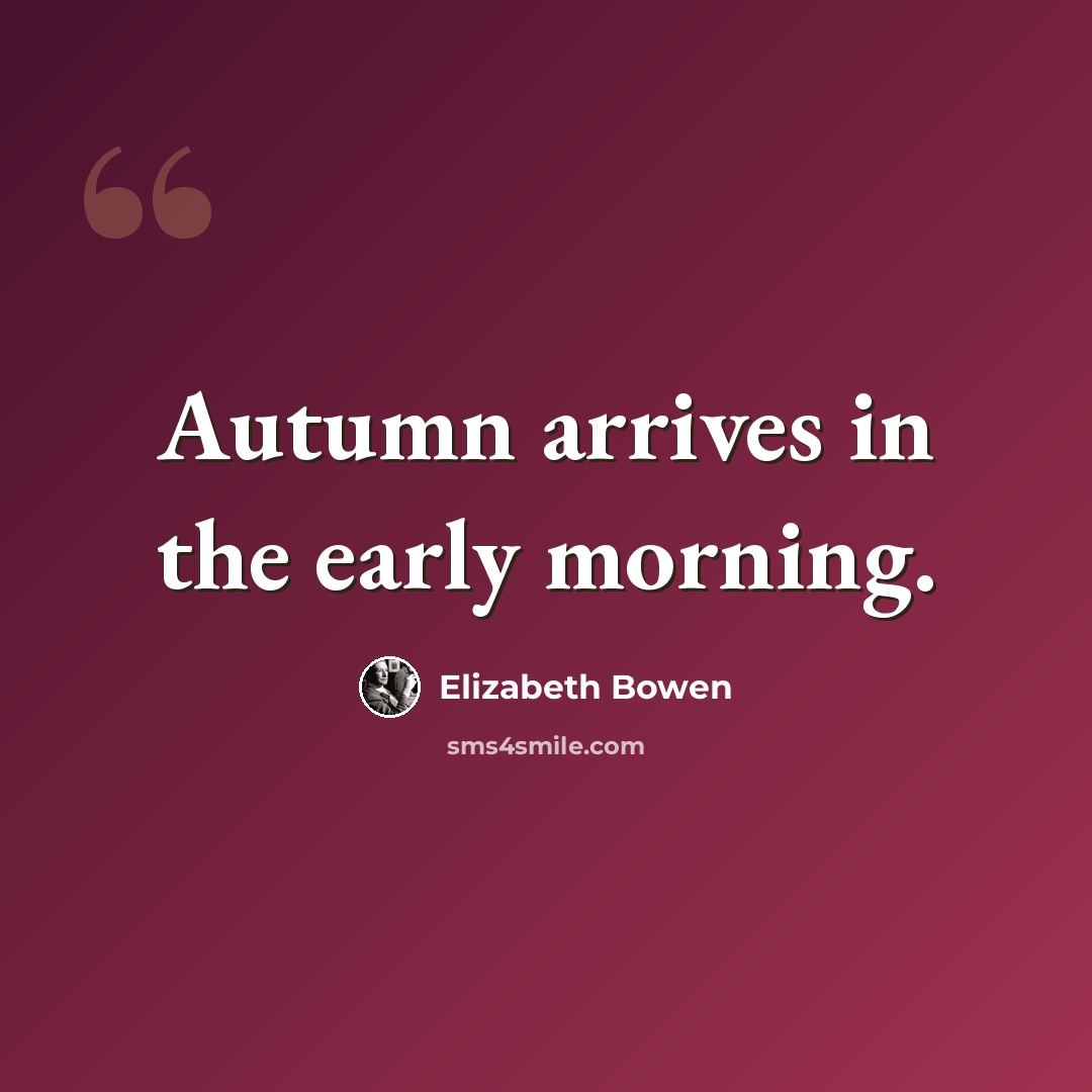 “Autumn arrives in the early morning.” quote by Elizabeth Bowen
