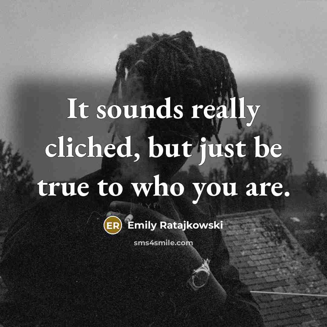 “It sounds really cliched, but just be true to who you are.” quote by Emily Ratajkowski