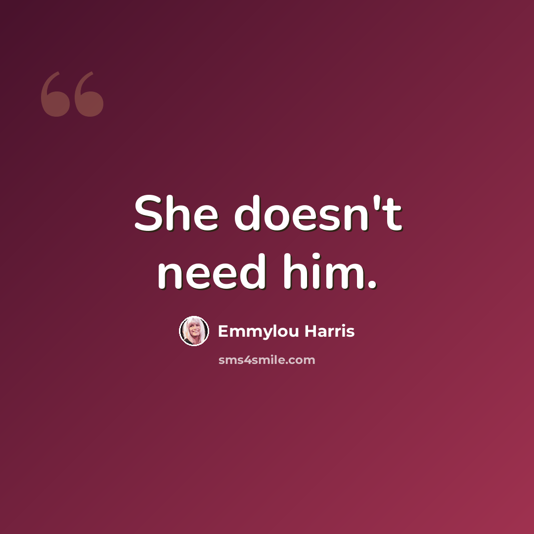 “She doesn't need him.” quote by Emmylou Harris