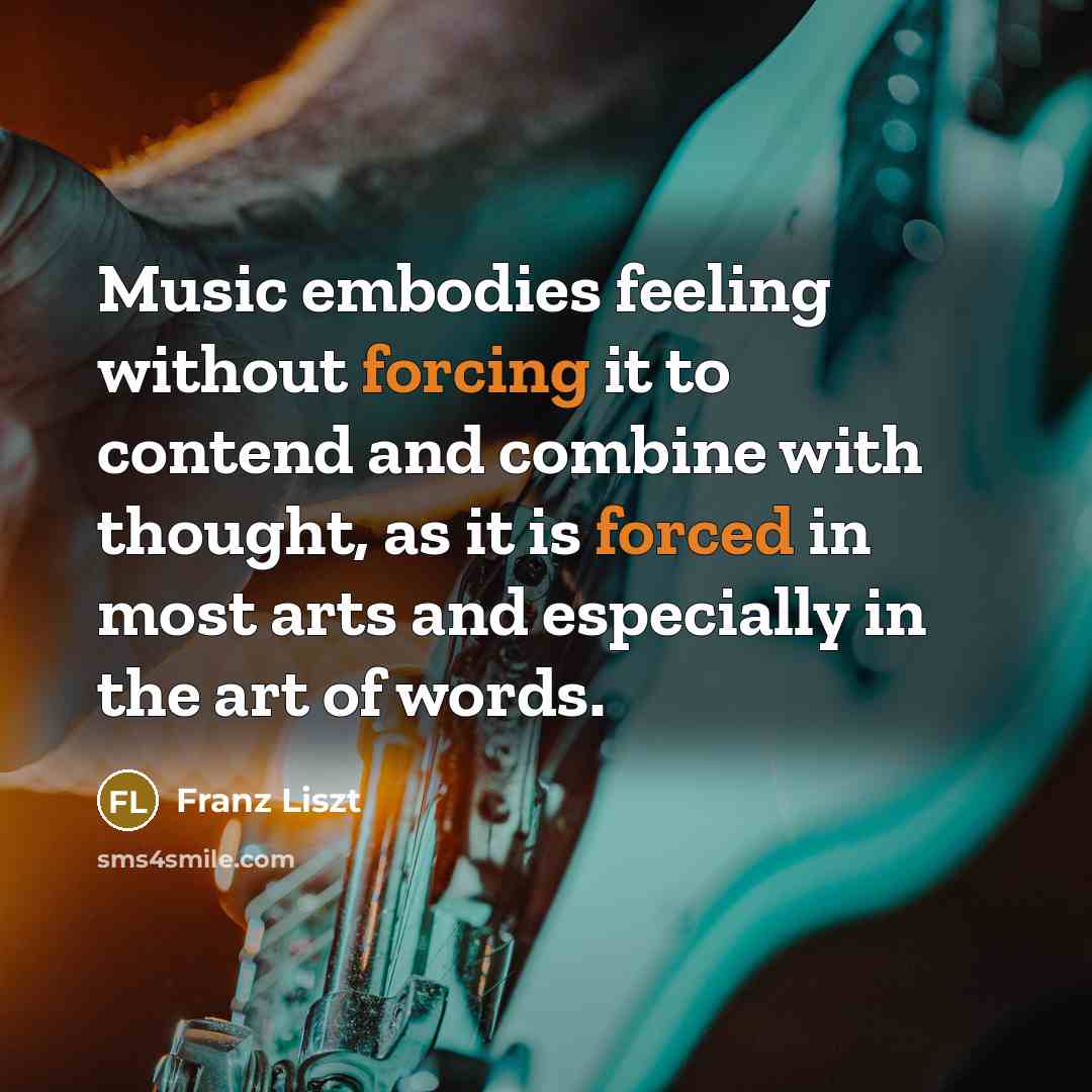 “Music embodies feeling without forcing it to contend and combine with thought, as it is forced in most arts and especially in the art of words.” quote by Franz Liszt