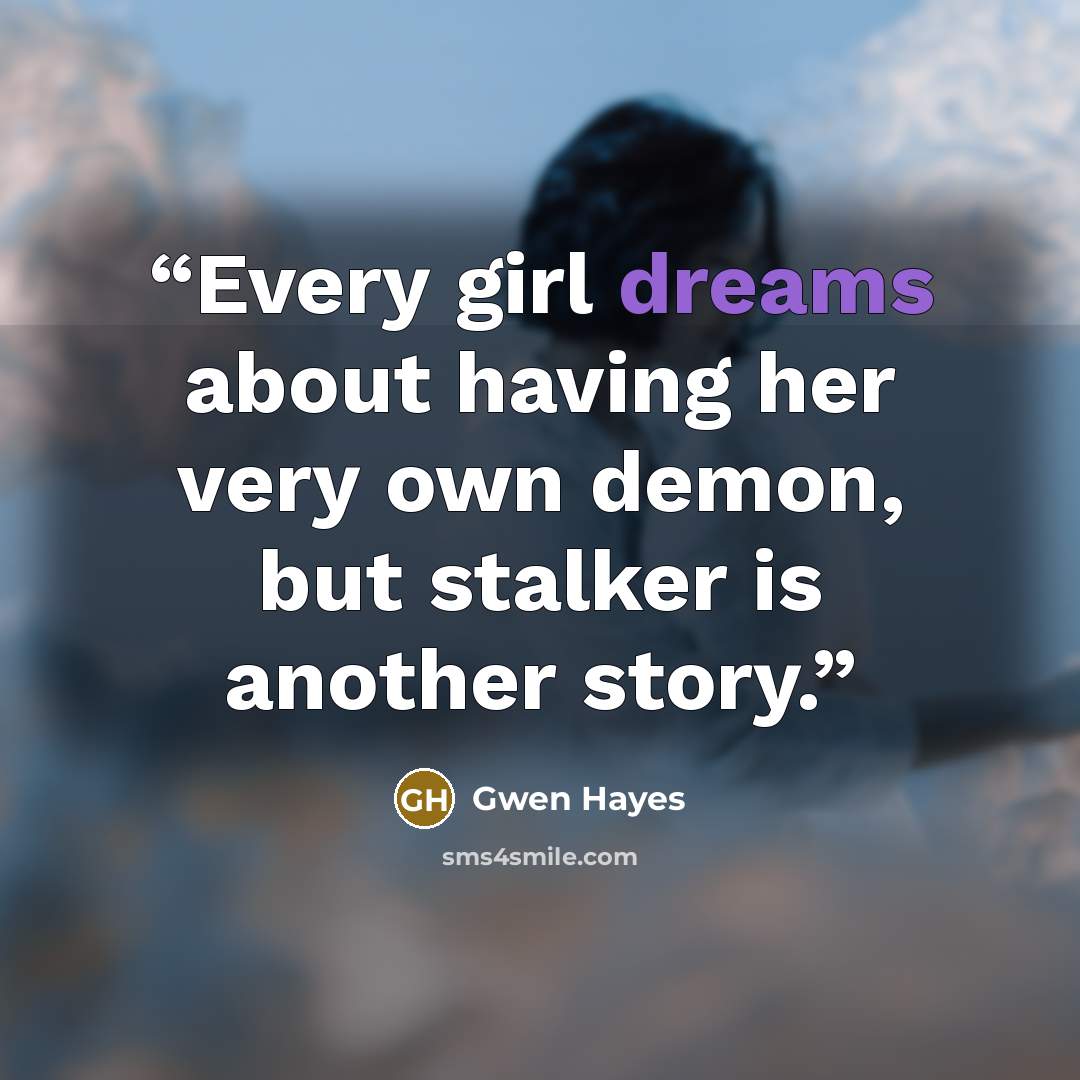 “Every girl dreams about having her very own demon, but stalker is another story.” quote by Gwen Hayes