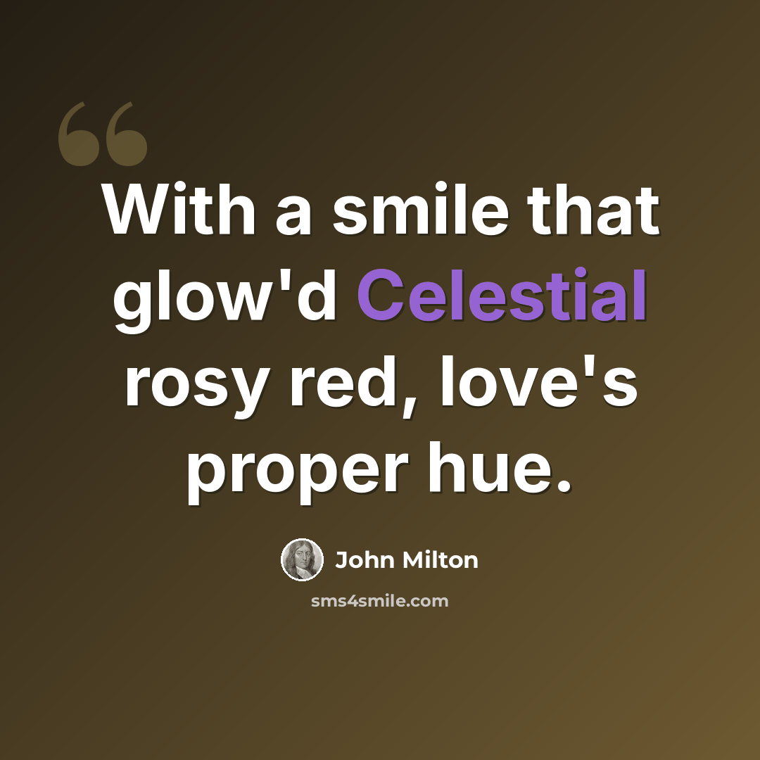 “With a smile that glow'd Celestial rosy red, love's proper hue.” quote by John Milton