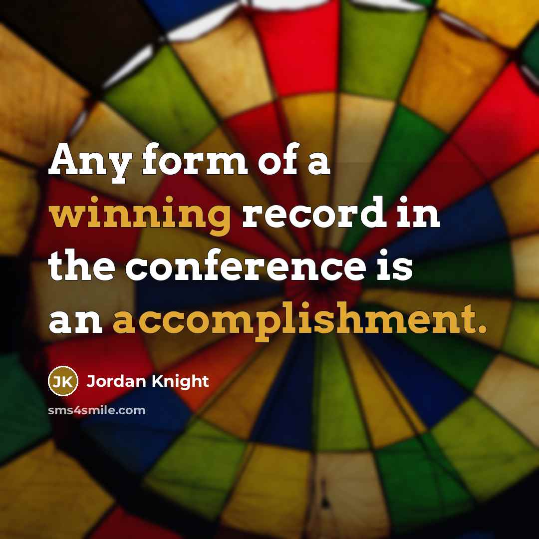 “Any form of a winning record in the conference is an accomplishment.” quote by Jordan Knight