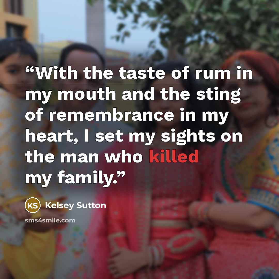 “With the taste of rum in my mouth and the sting of remembrance in my heart, I set my sights on the man who killed my family.” quote by Kelsey Sutton