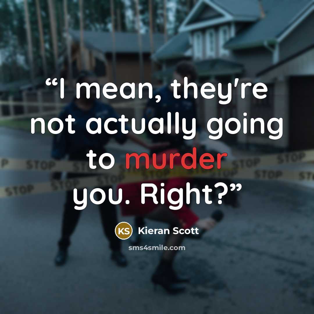 “I mean, they're not actually going to murder you. Right?” quote by Kieran Scott