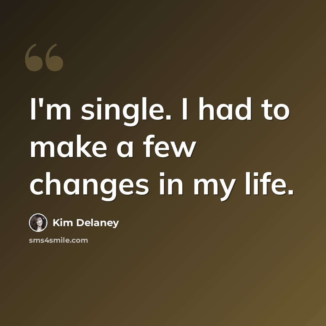 “I'm single. I had to make a few changes in my life.” quote by Kim Delaney