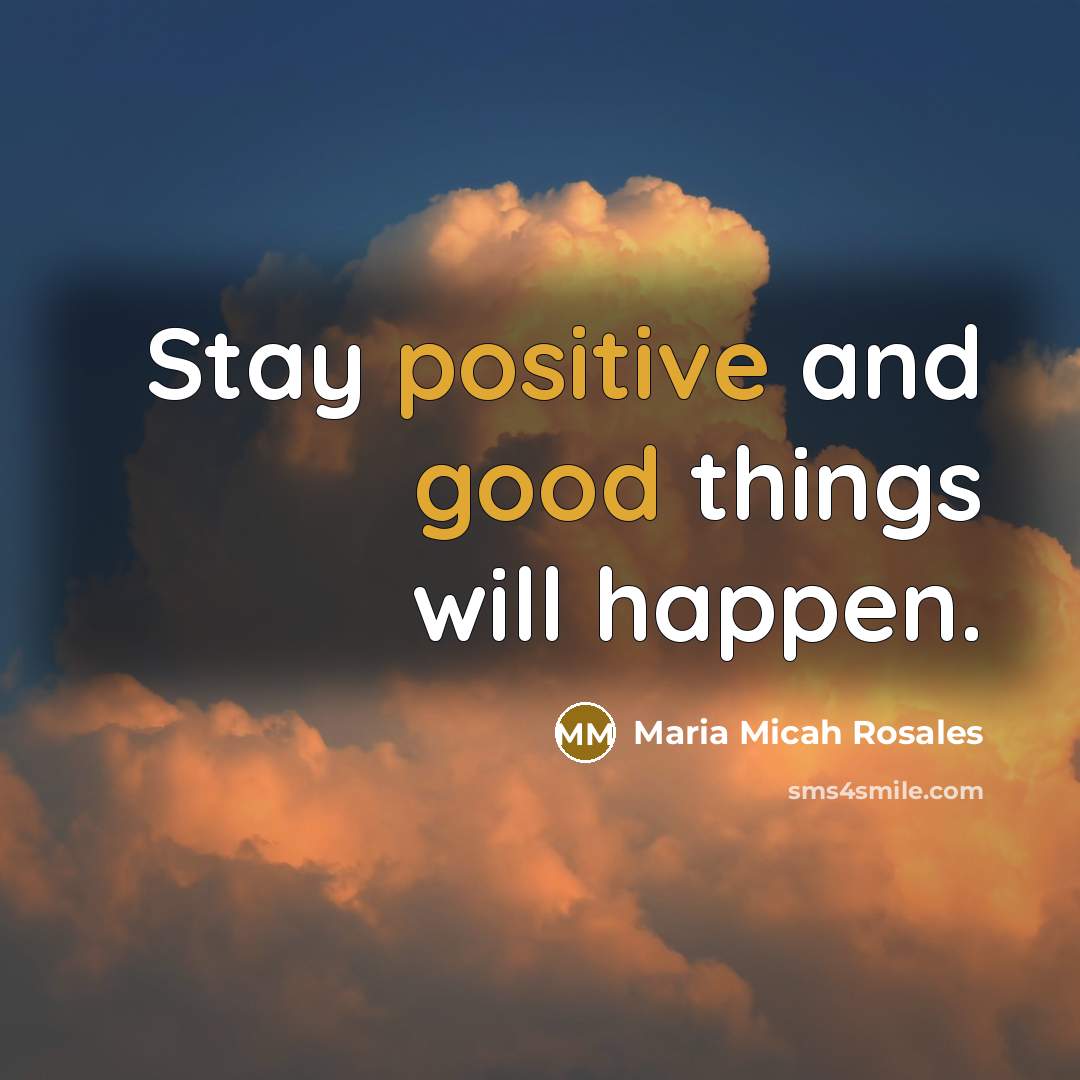 “Stay positive and good things will happen.” quote by Maria Micah Rosales