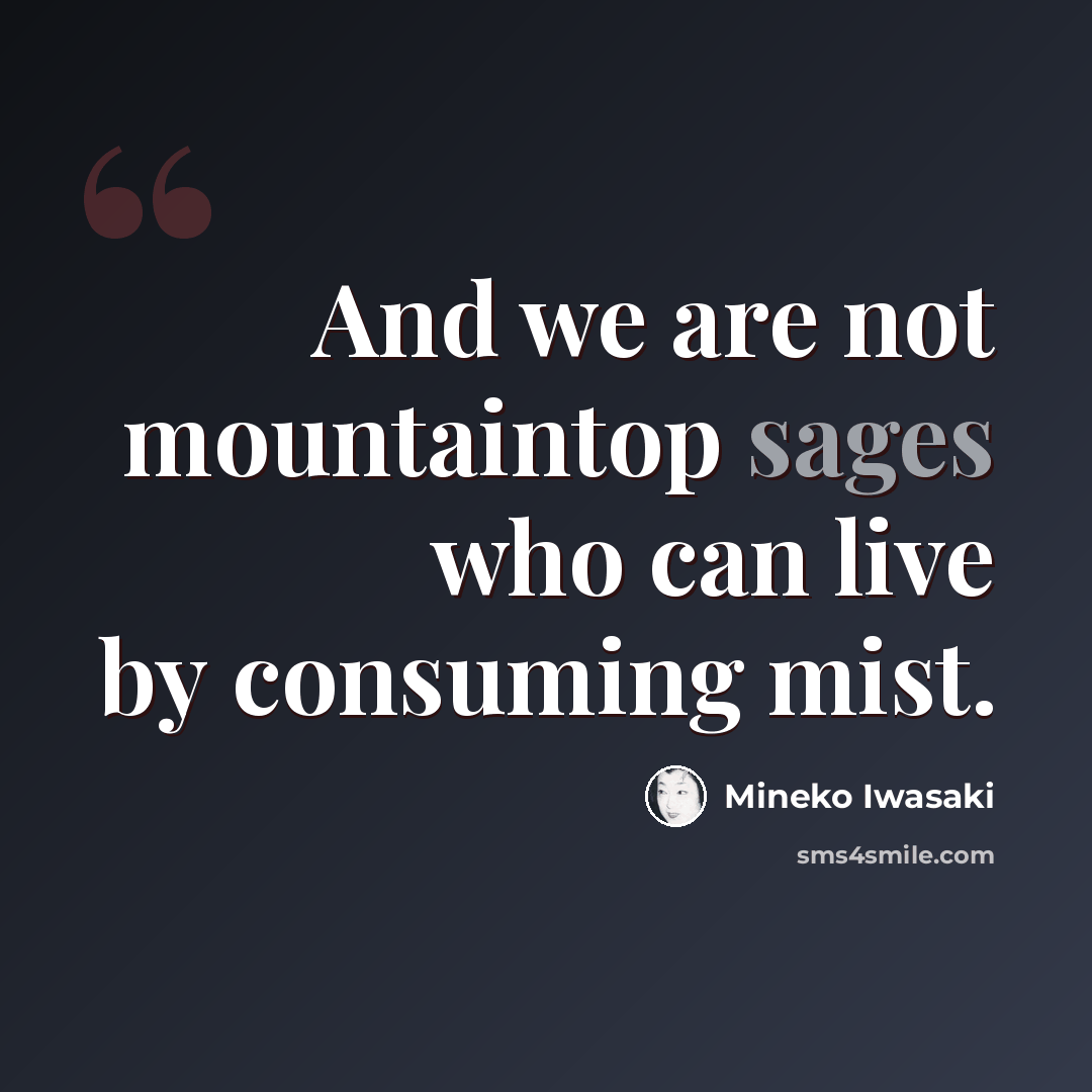 “And we are not mountaintop sages who can live by consuming mist.” quote by Mineko Iwasaki