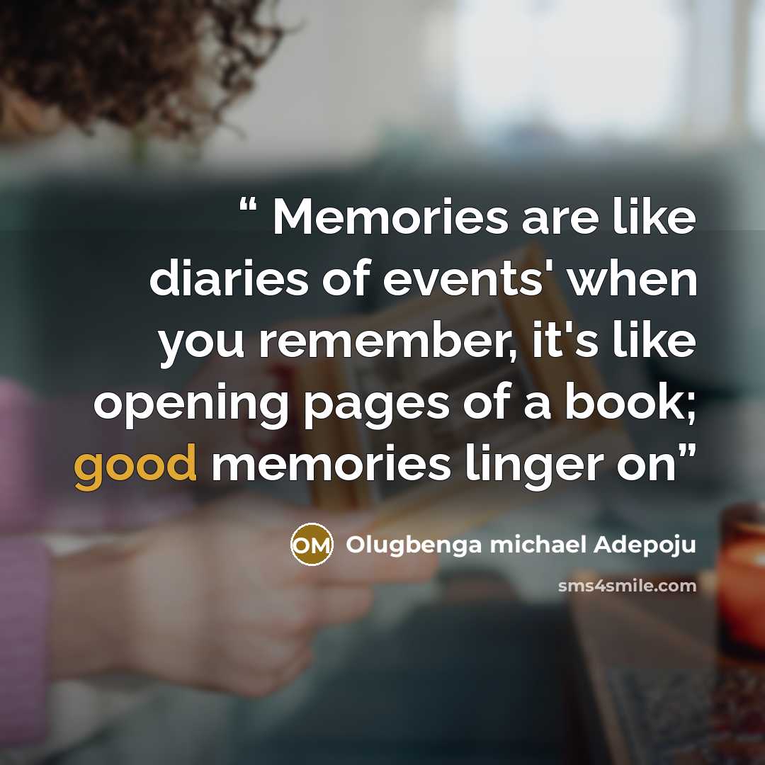 “Memories are like diaries of events' when you remember, it's like opening pages of a book; good memories linger on” quote by Olugbenga michael adepoju