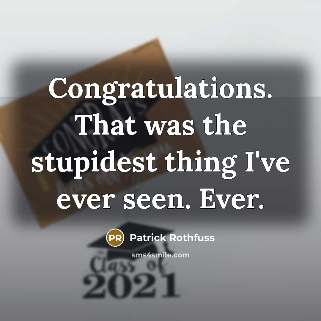 “Congratulations. That was the stupidest thing I've ever seen. Ever.” quote by Patrick Rothfuss