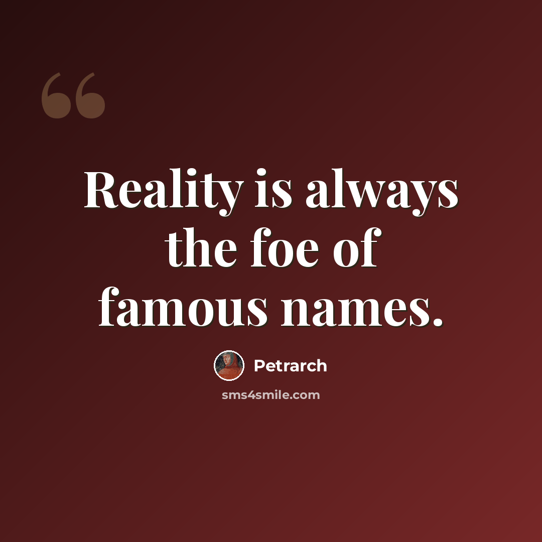 “Reality is always the foe of famous names.” quote by Petrarch