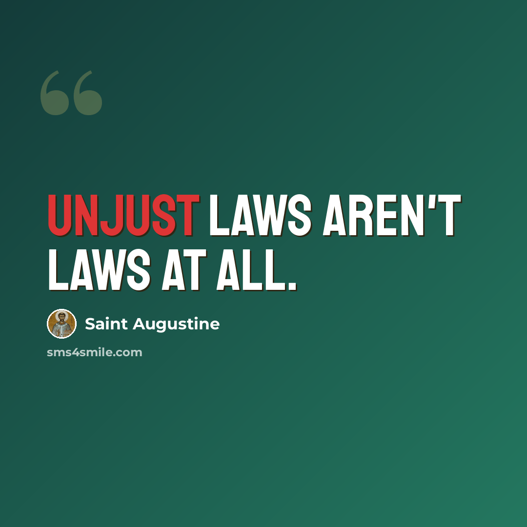 “Unjust laws aren't laws at all.” quote by Saint Augustine