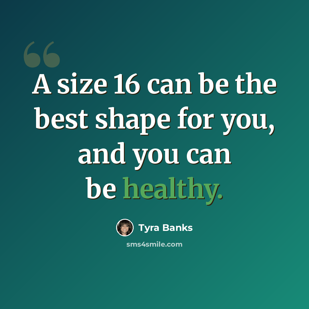 “A size 16 can be the best shape for you, and you can be healthy.” quote by Tyra Banks