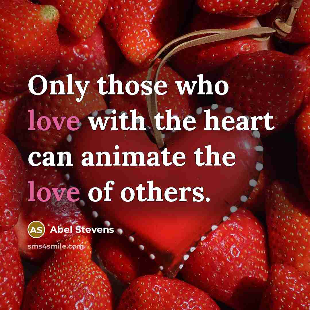 “Only those who love with the heart can animate the love of others.” quote by Abel Stevens