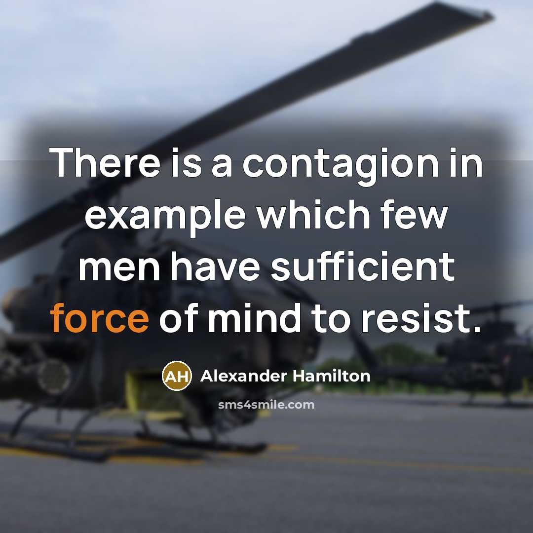 “There is a contagion in example which few men have sufficient force of mind to resist.” quote by Alexander Hamilton