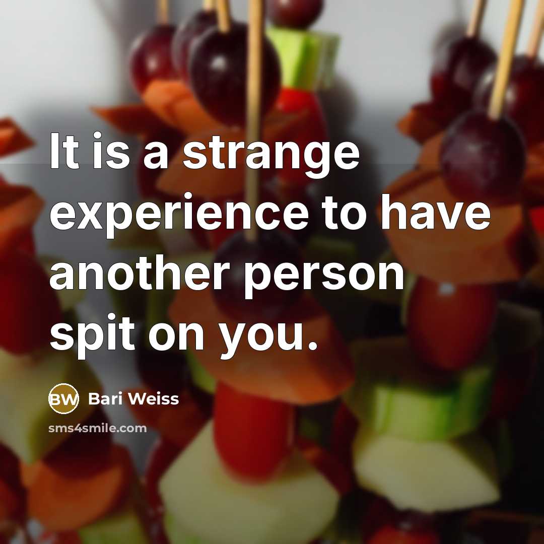 “It is a strange experience to have another person spit on you.” quote by Bari Weiss