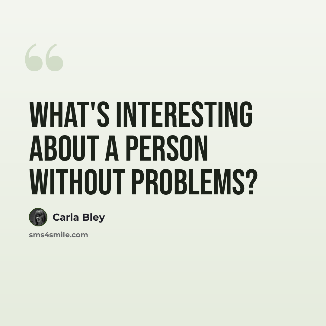 “What's interesting about a person without problems?” quote by Carla Bley