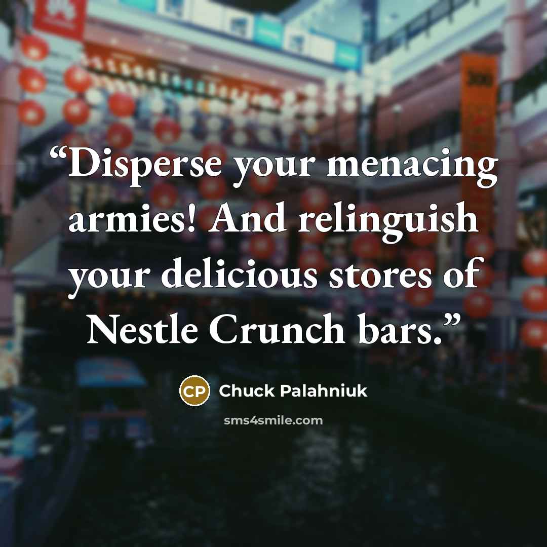 “Disperse your menacing armies! And relinguish your delicious stores of Nestle Crunch bars.” quote by Chuck Palahniuk
