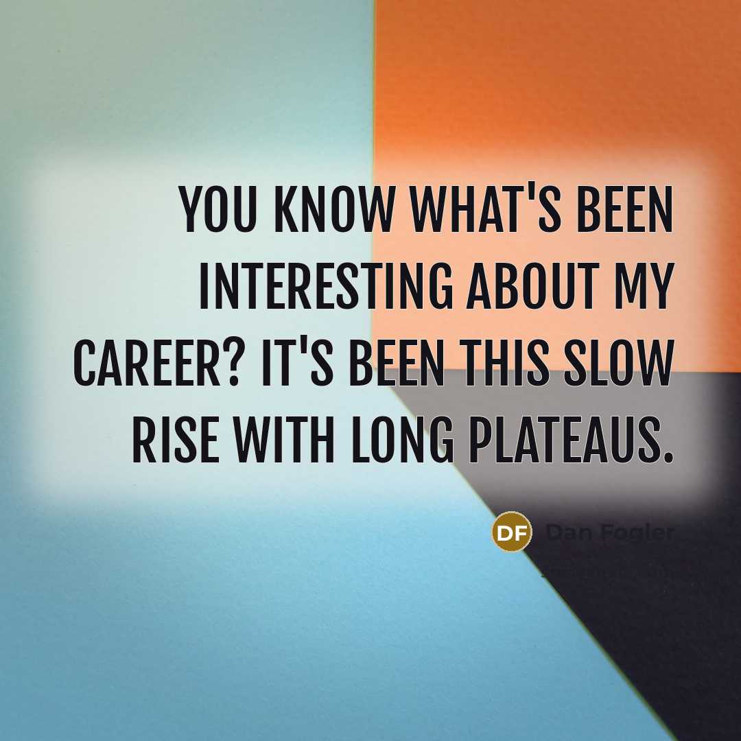 “You know what's been interesting about my career? It's been this slow rise with long plateaus.” quote by Dan Fogler