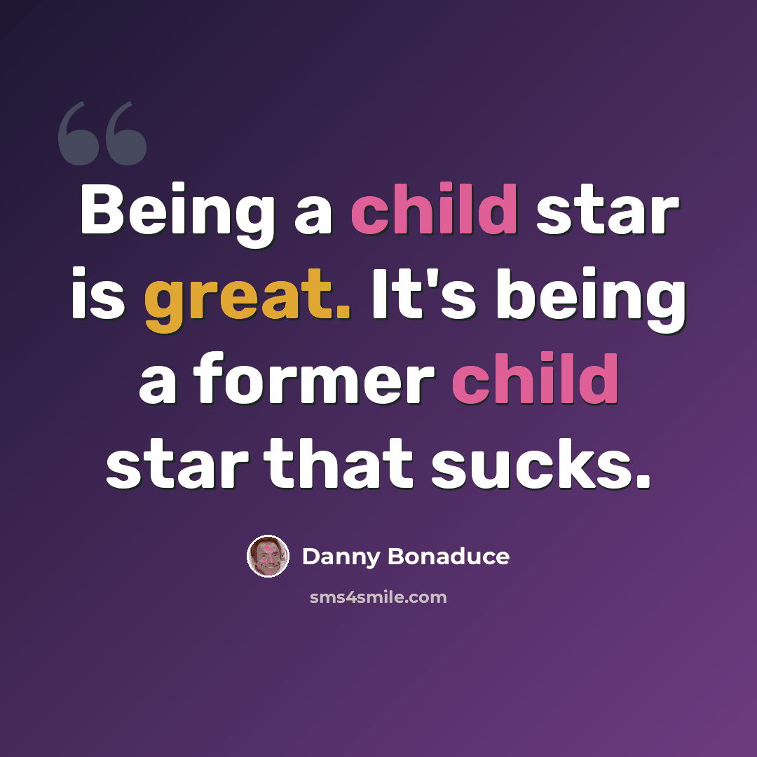 “Being a child star is great. It's being a former child star that sucks.” quote by Danny Bonaduce