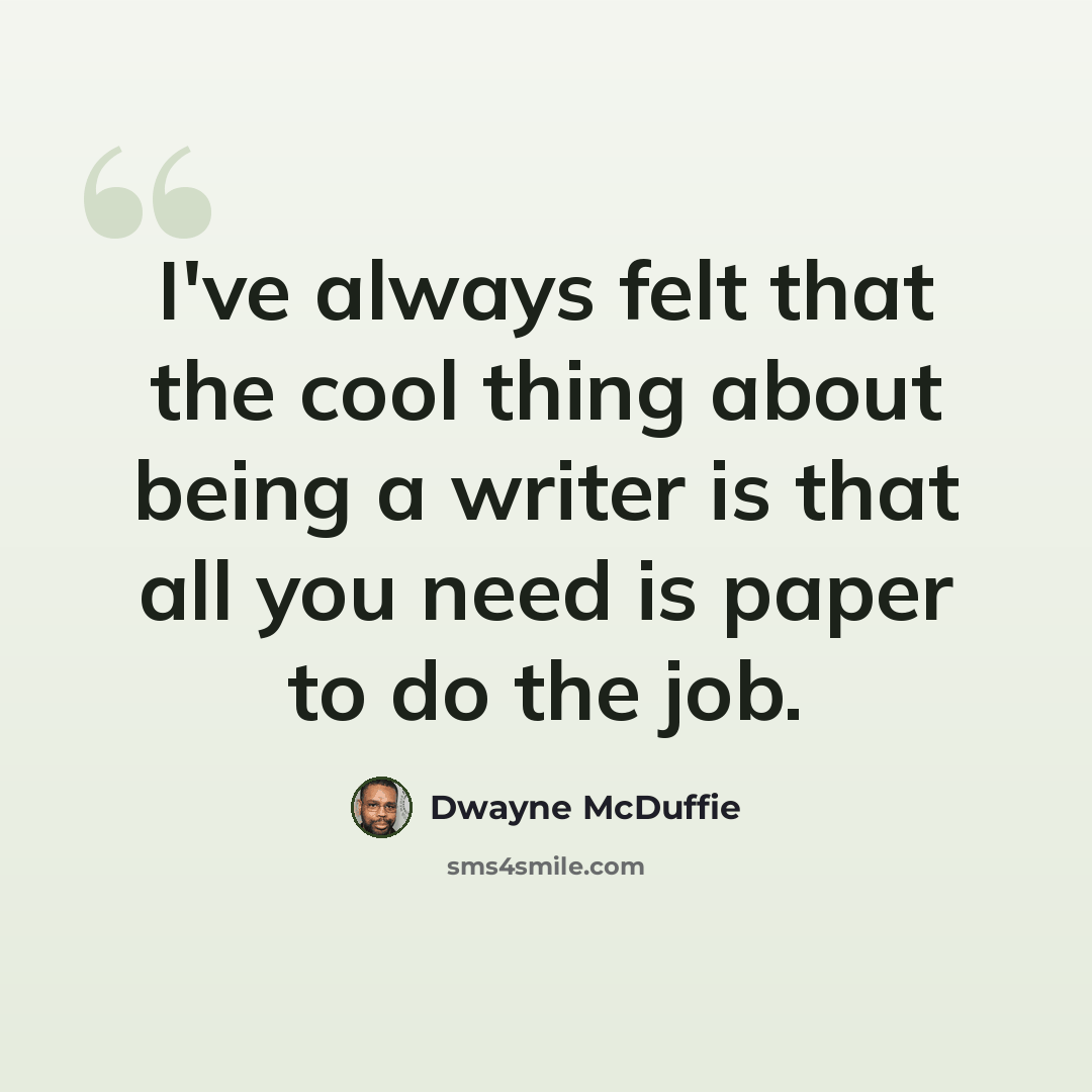 “I've always felt that the cool thing about being a writer is that all you need is paper to do the job.” quote by Dwayne McDuffie