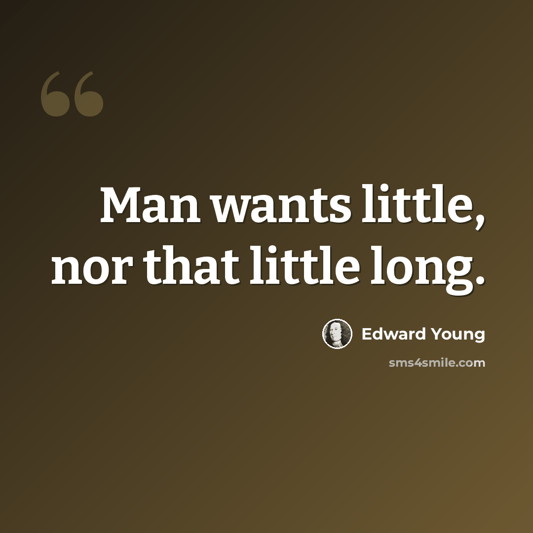 “Man wants little, nor that little long.” quote by Edward Young