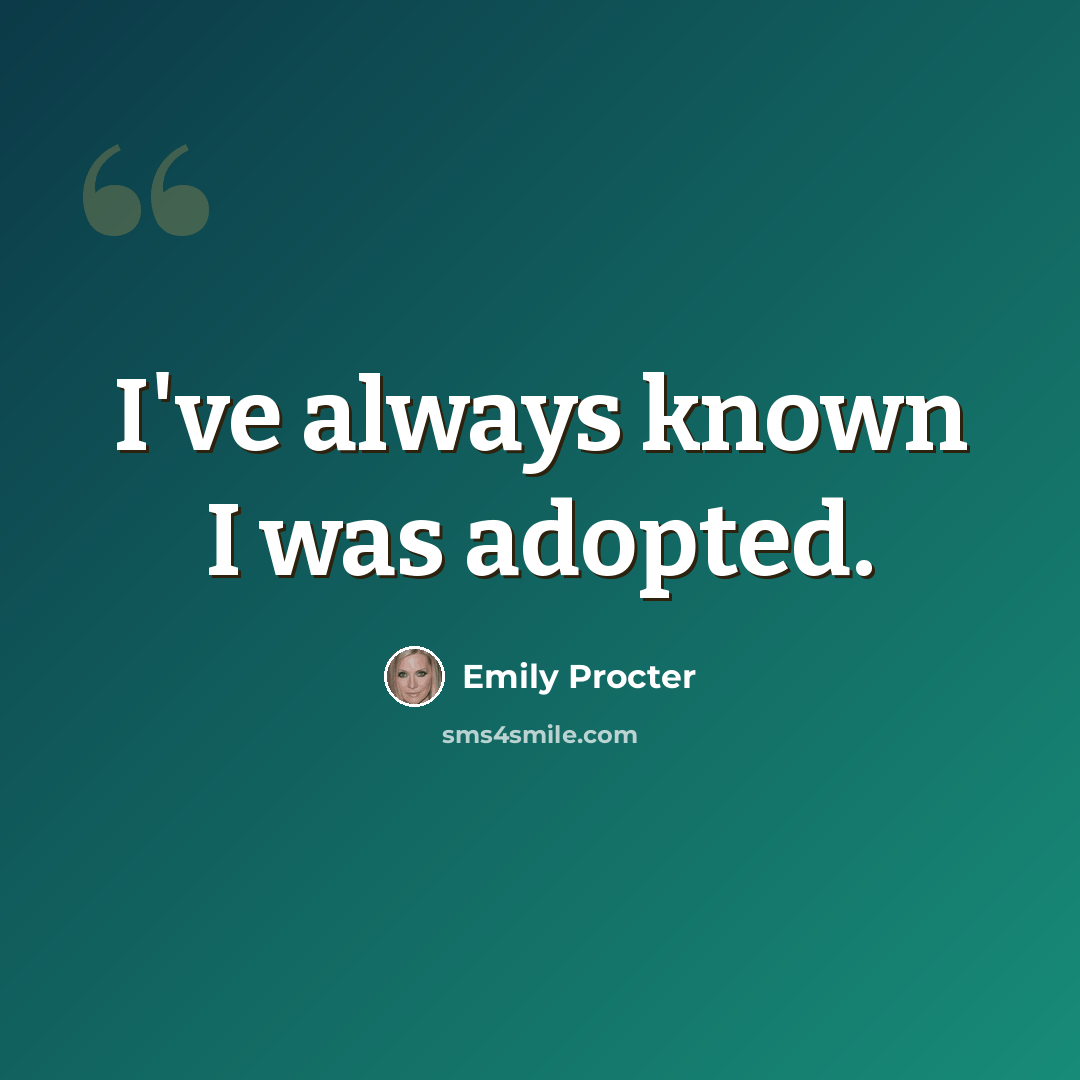 “I've always known I was adopted.” quote by Emily Procter