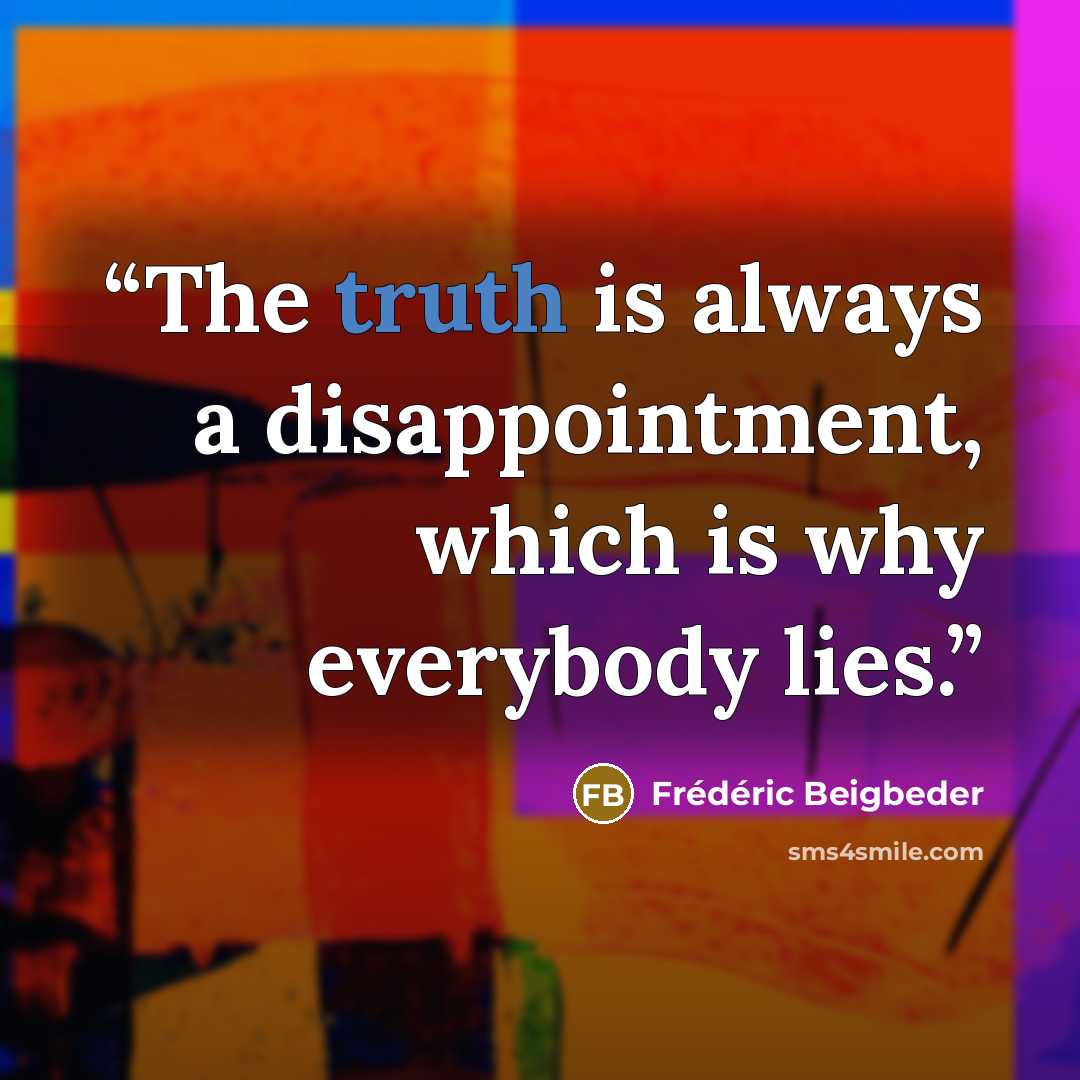 “The truth is always a disappointment, which is why everybody lies.” quote by Frédéric Beigbeder