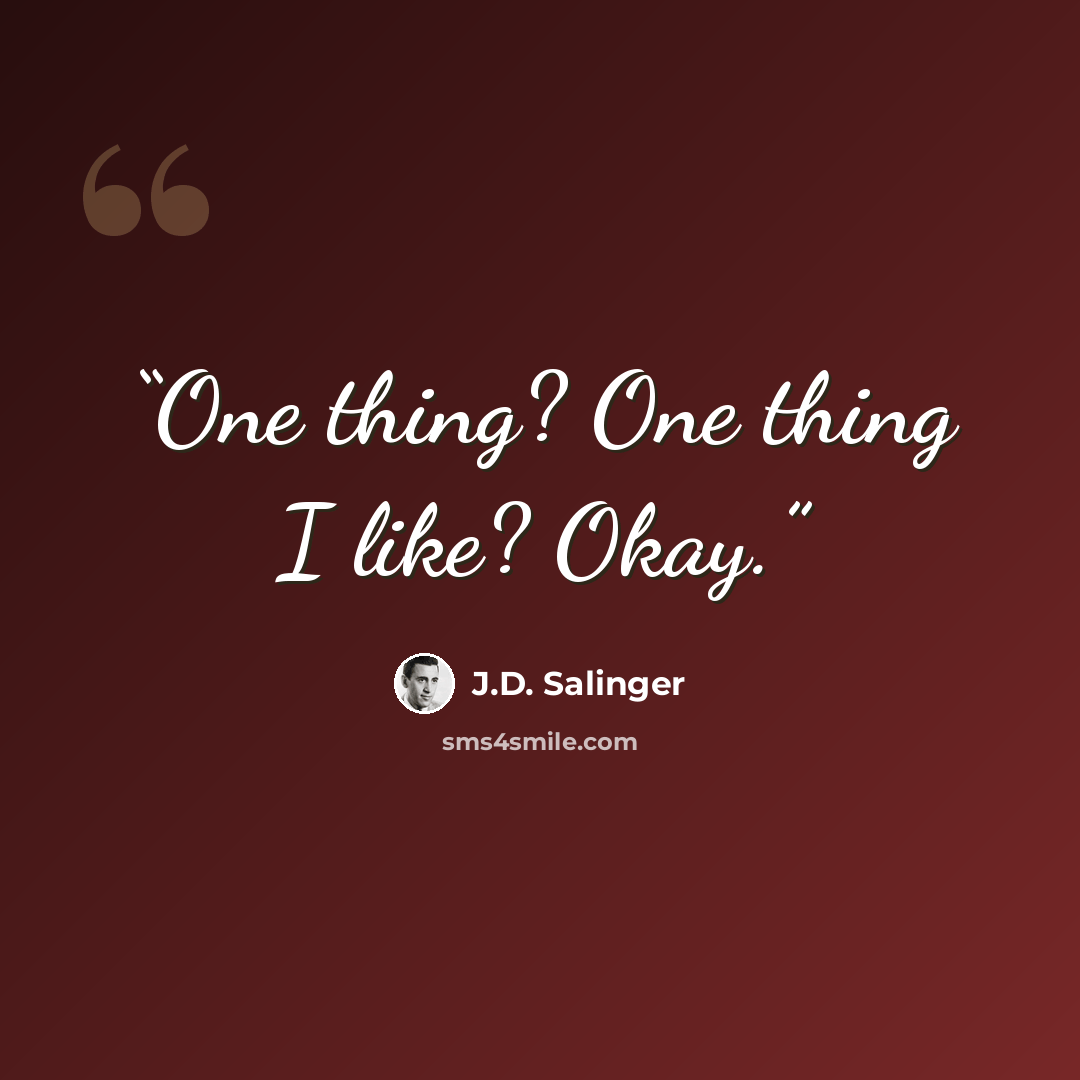 “One thing? One thing I like? Okay.” quote by J.D. Salinger