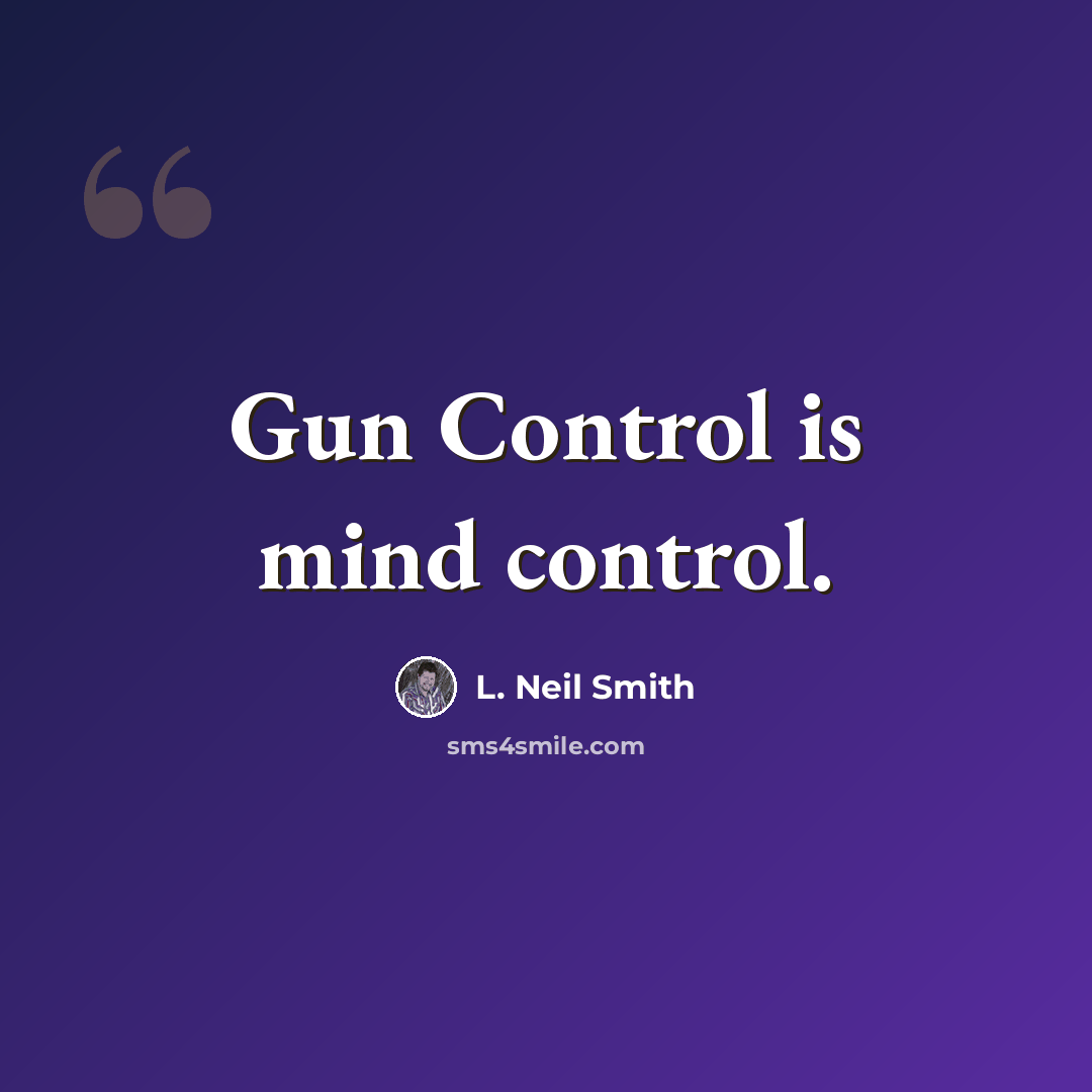 “Gun Control is mind control.” quote by L. Neil Smith