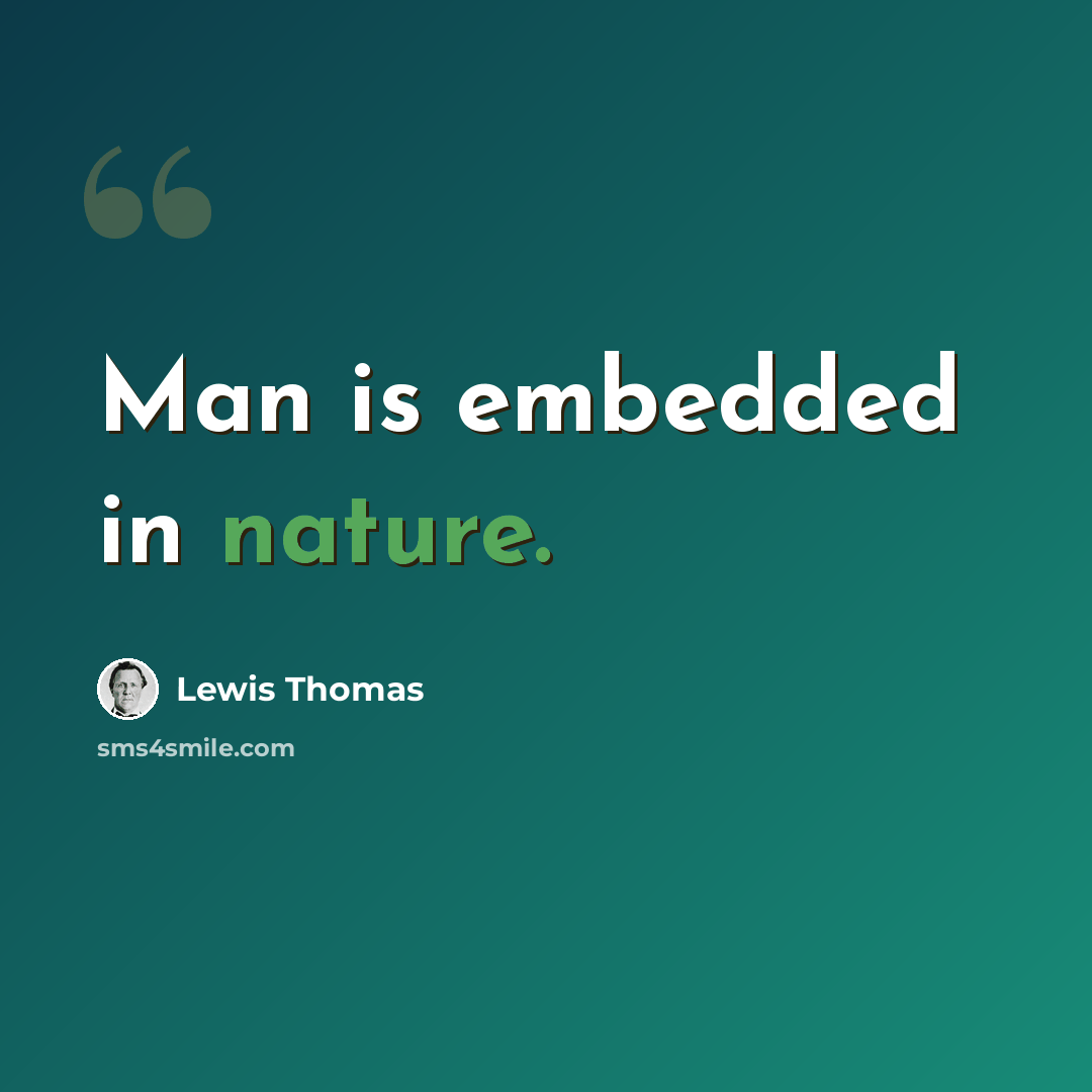 “Man is embedded in nature.” quote by Lewis Thomas
