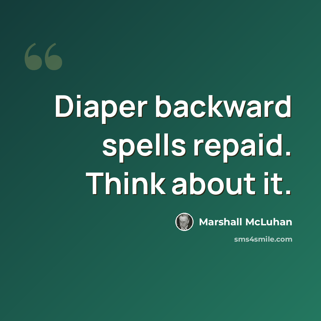 “Diaper backward spells repaid. Think about it.” quote by Marshall McLuhan