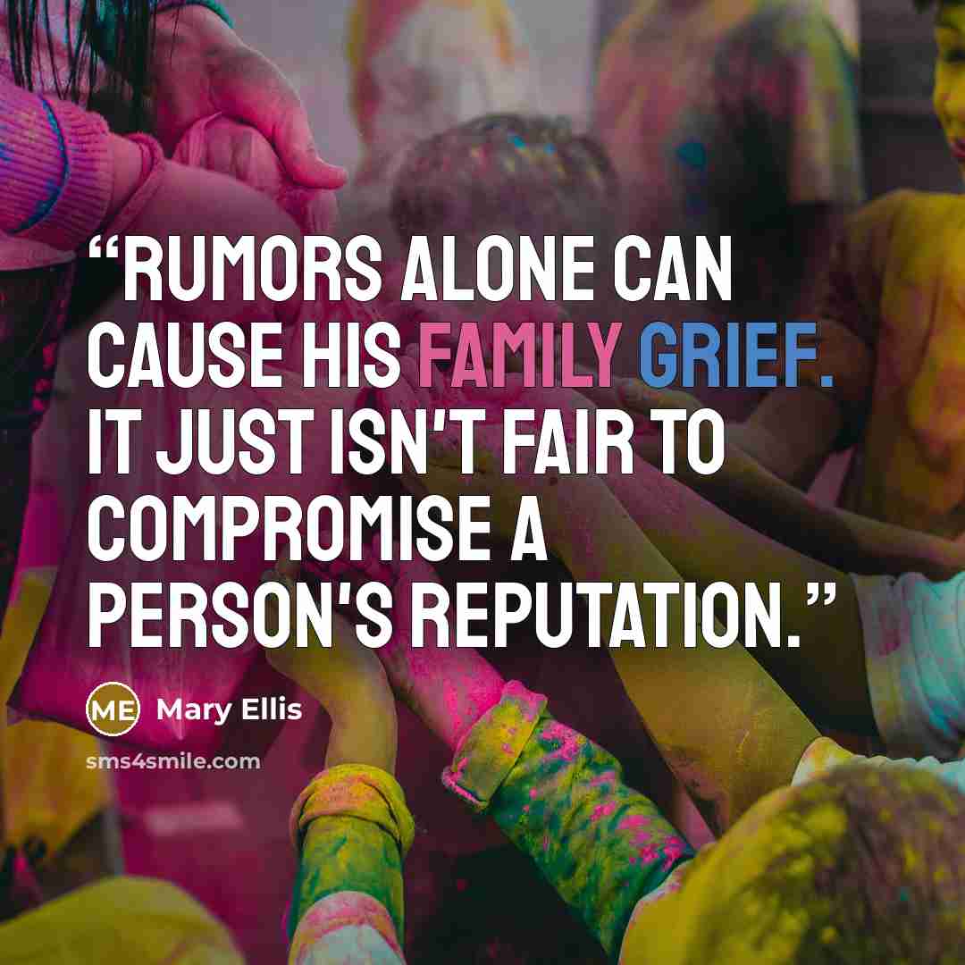 “Rumors alone can cause his family grief. It just isn't fair to compromise a person's reputation.” quote by Mary Ellis