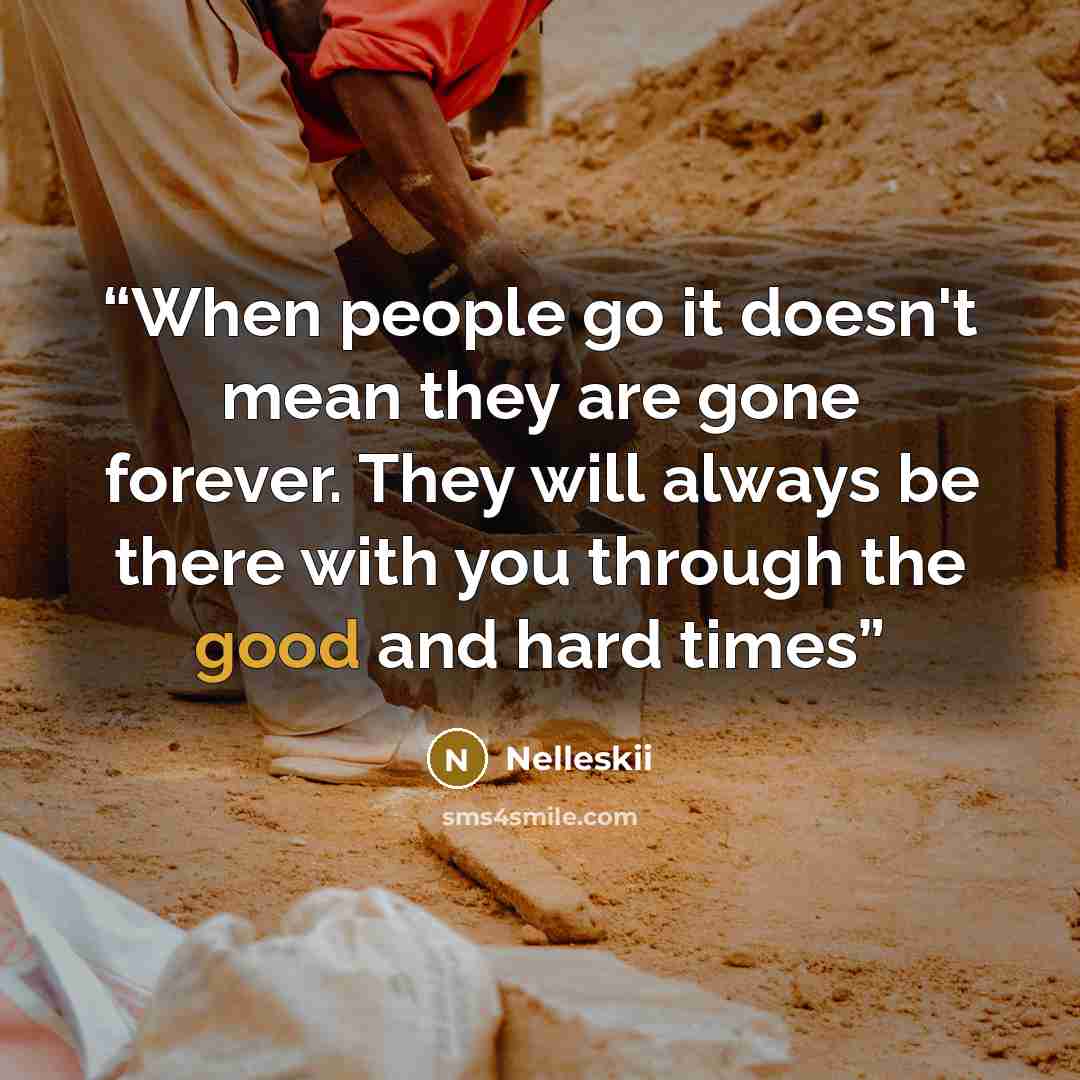 “When people go it doesn't mean they are gone forever. They will always be there with you through the good and hard times” quote by Nelleskii