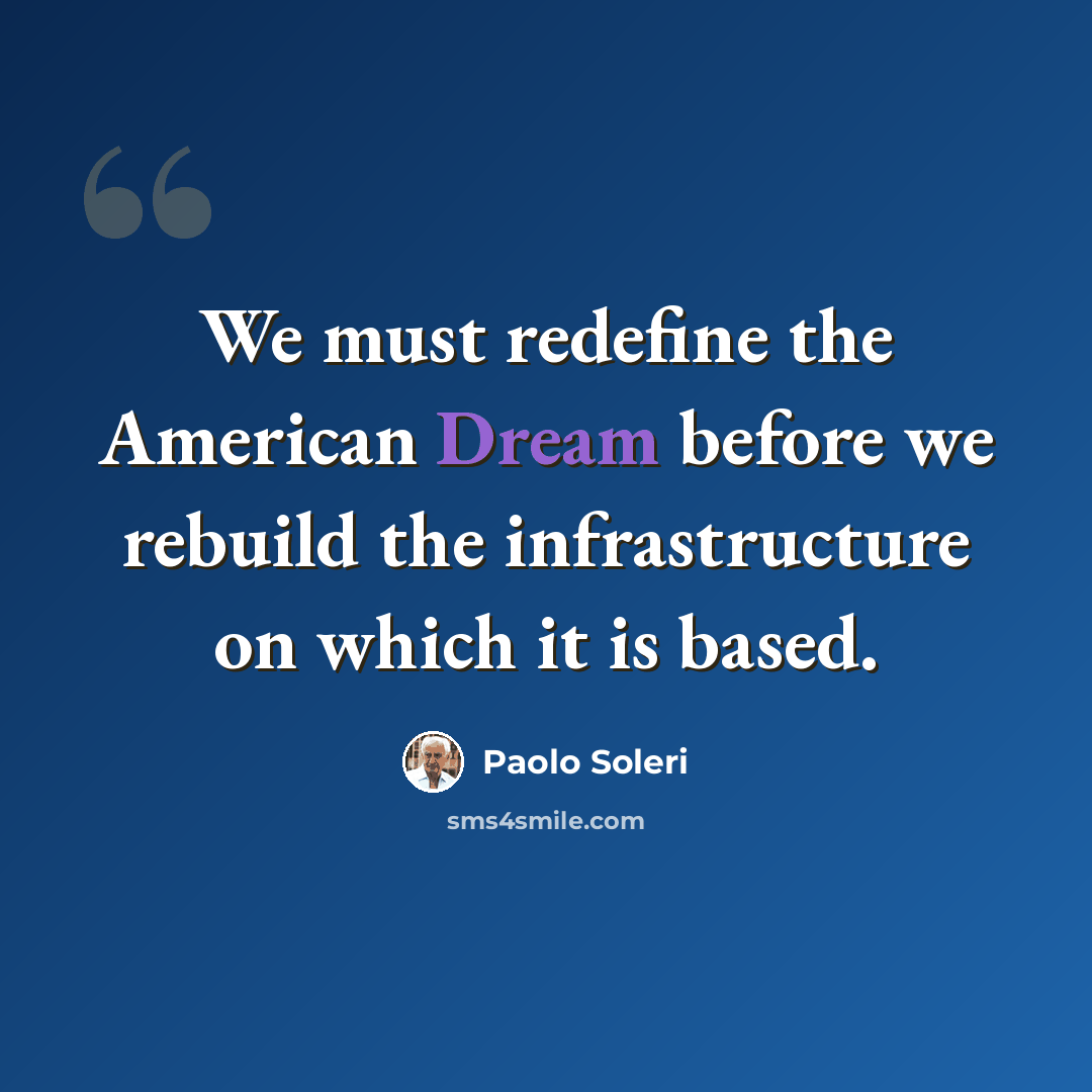 “We must redefine the American Dream before we rebuild the infrastructure on which it is based.” quote by Paolo Soleri