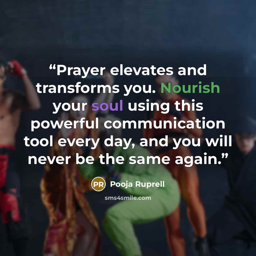 “Prayer elevates and transforms you. Nourish your soul using this powerful communication tool every day, and you will never be the same again.” quote by Pooja Ruprell