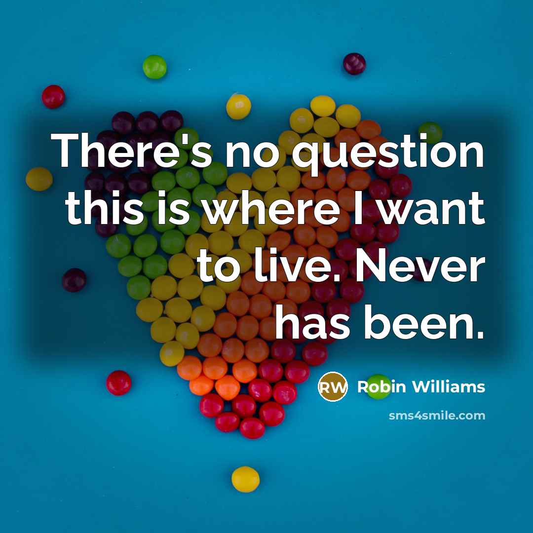 “There's no question this is where I want to live. Never has been.” quote by Robin Williams