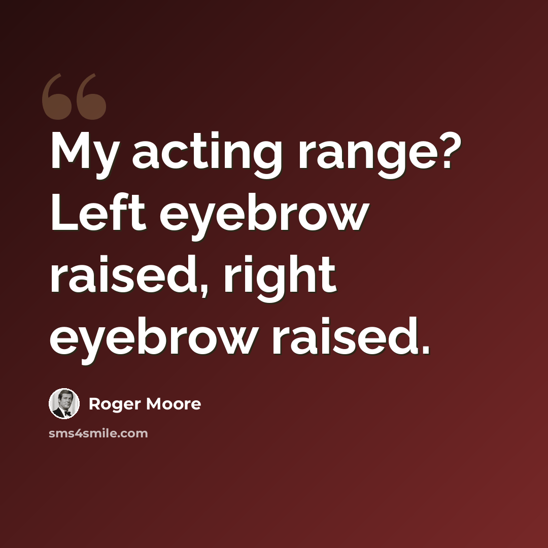 “My acting range? Left eyebrow raised, right eyebrow raised.” quote by Roger Moore