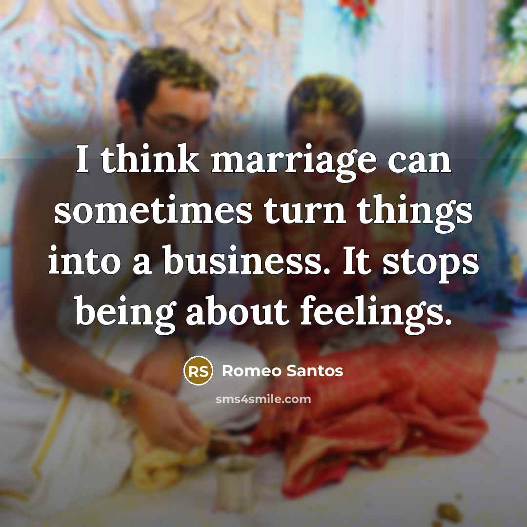“I think marriage can sometimes turn things into a business. It stops being about feelings.” quote by Romeo Santos