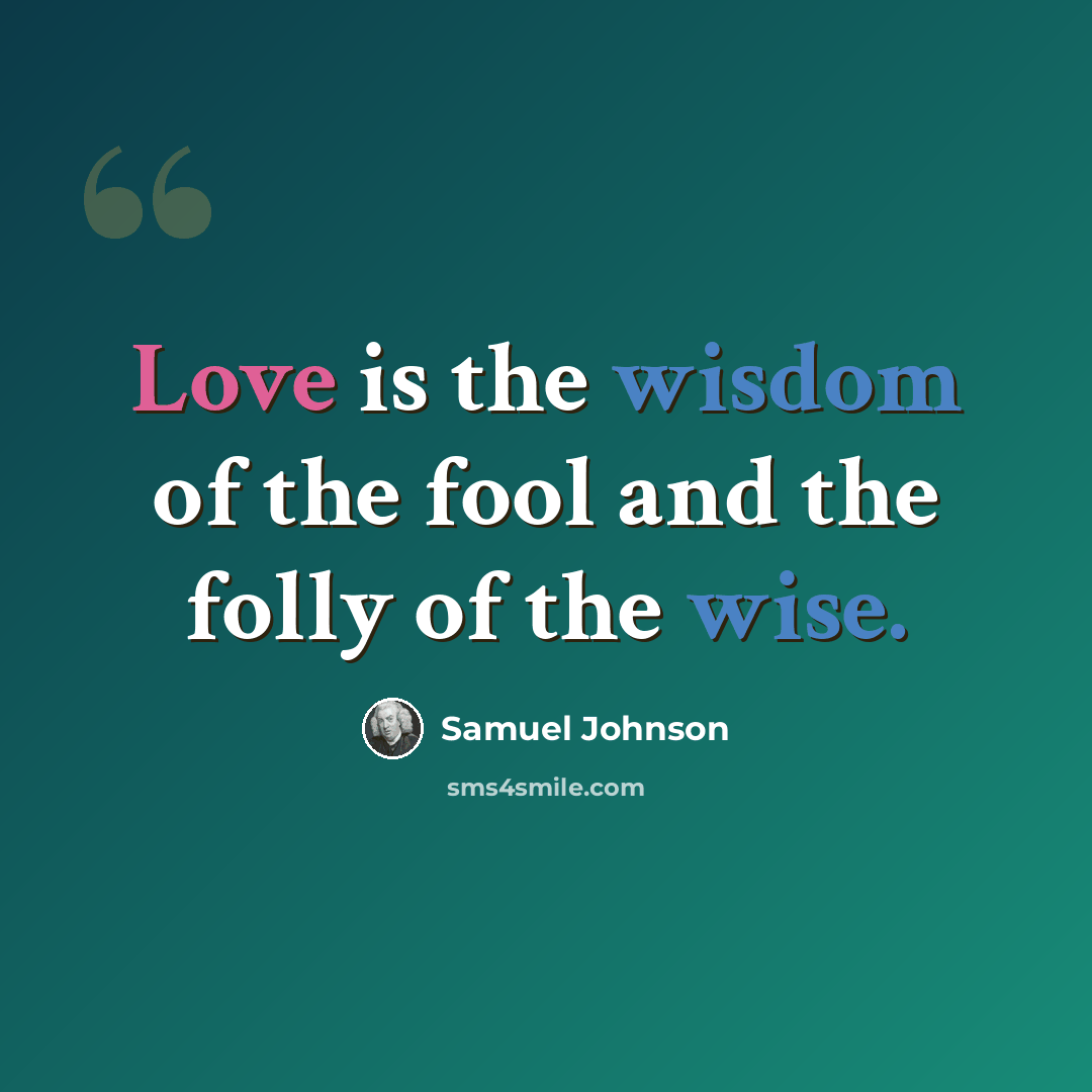 “Love is the wisdom of the fool and the folly of the wise.” quote by Samuel Johnson