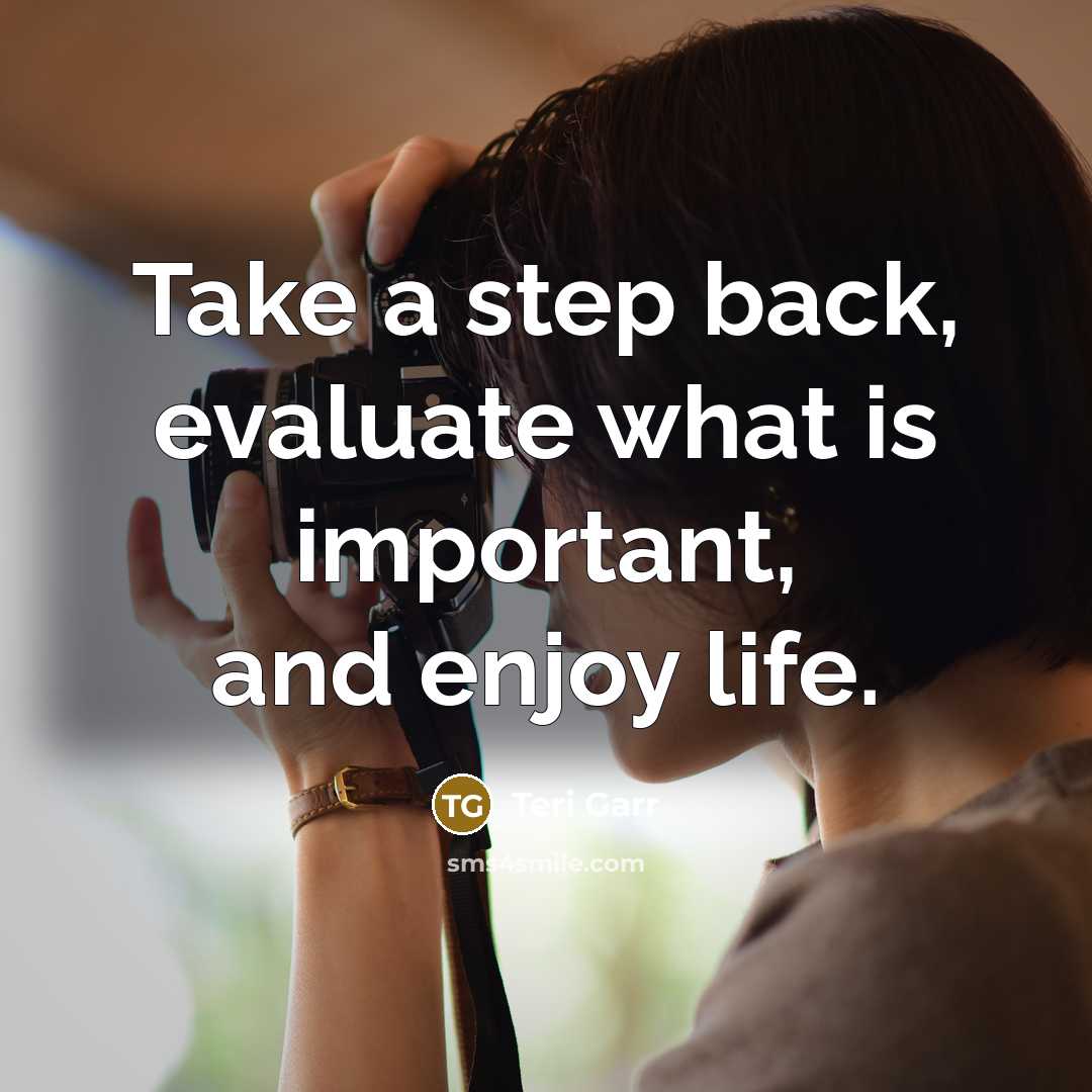 “Take a step back, evaluate what is important, and enjoy life.” quote by Teri Garr