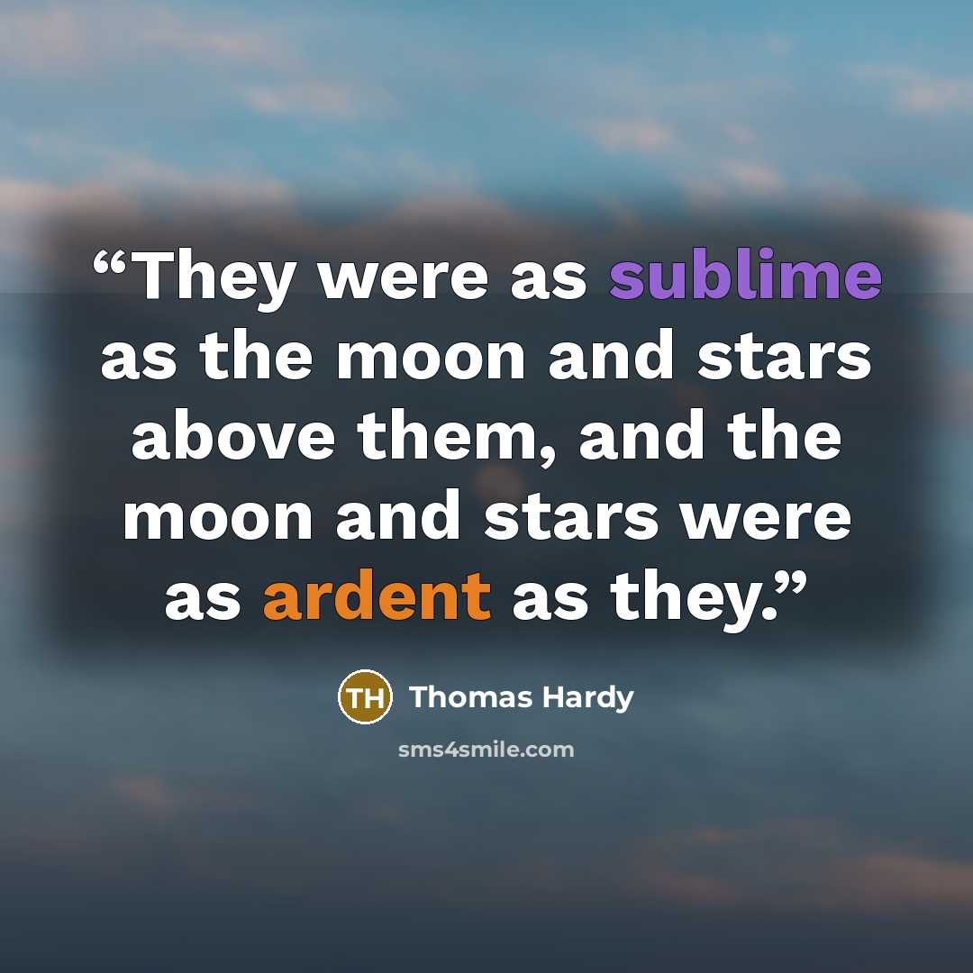 “They were as sublime as the moon and stars above them, and the moon and stars were as ardent as they.” quote by Thomas Hardy