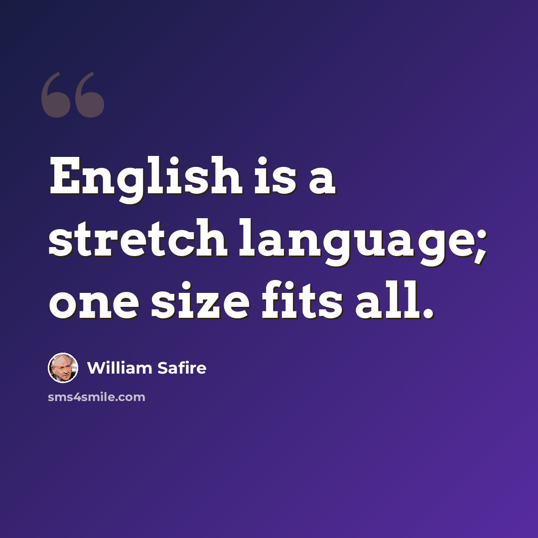 “English is a stretch language; one size fits all.” quote by William Safire