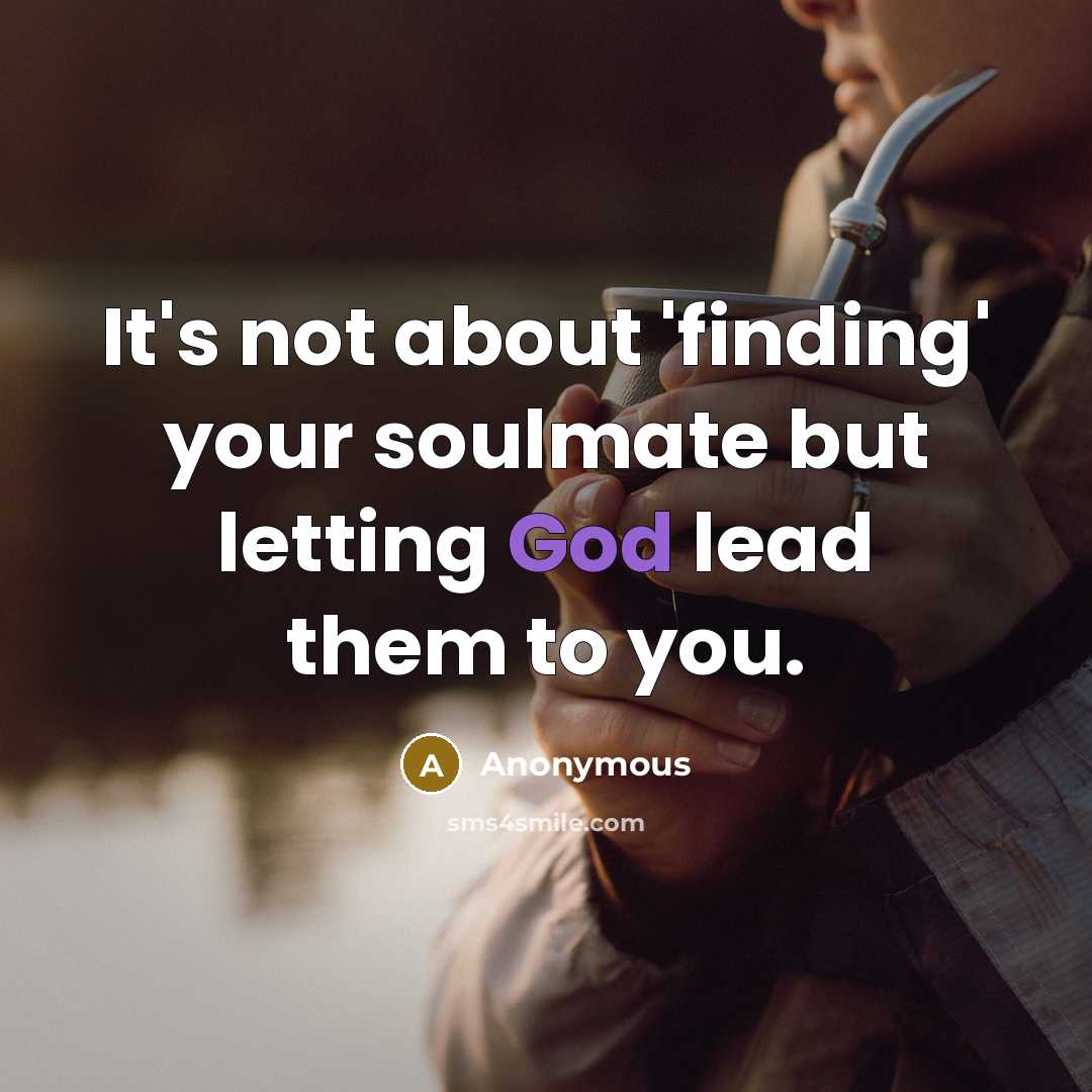 “It's not about 'finding' your soulmate but letting God lead them to you.” quote by Anonymous